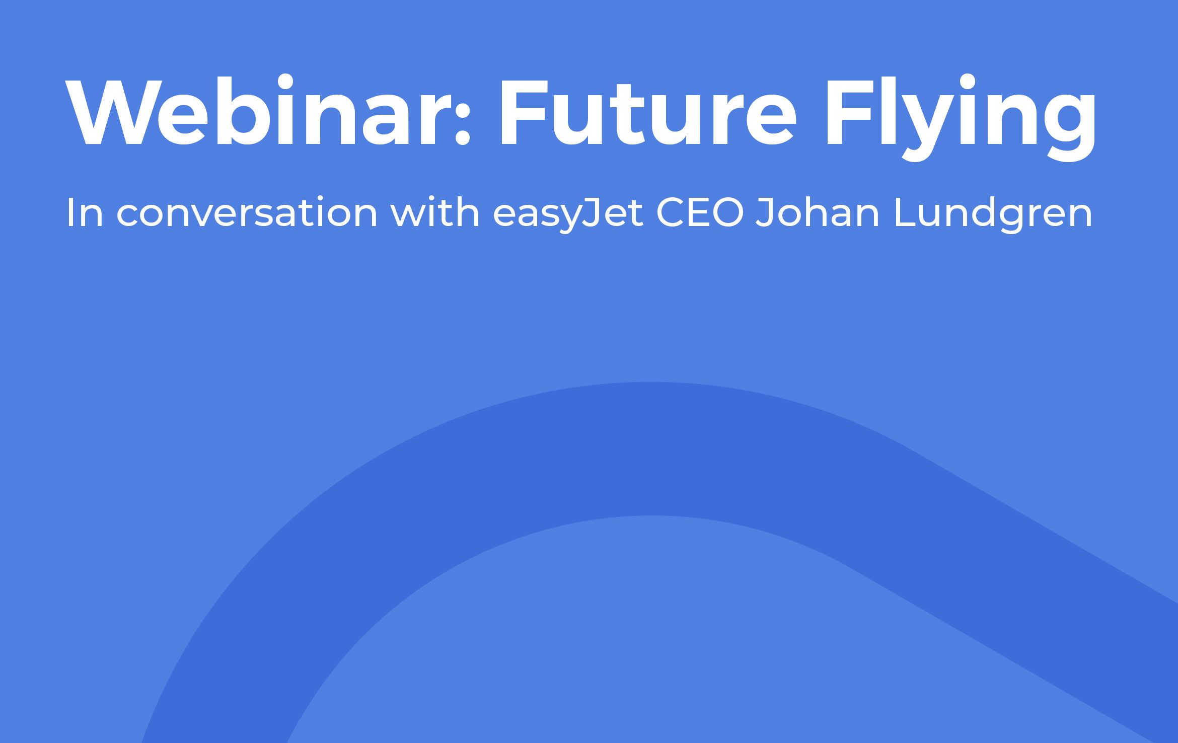 Webinar: In Conversation With Johan Lundgren, easyJet CEO
