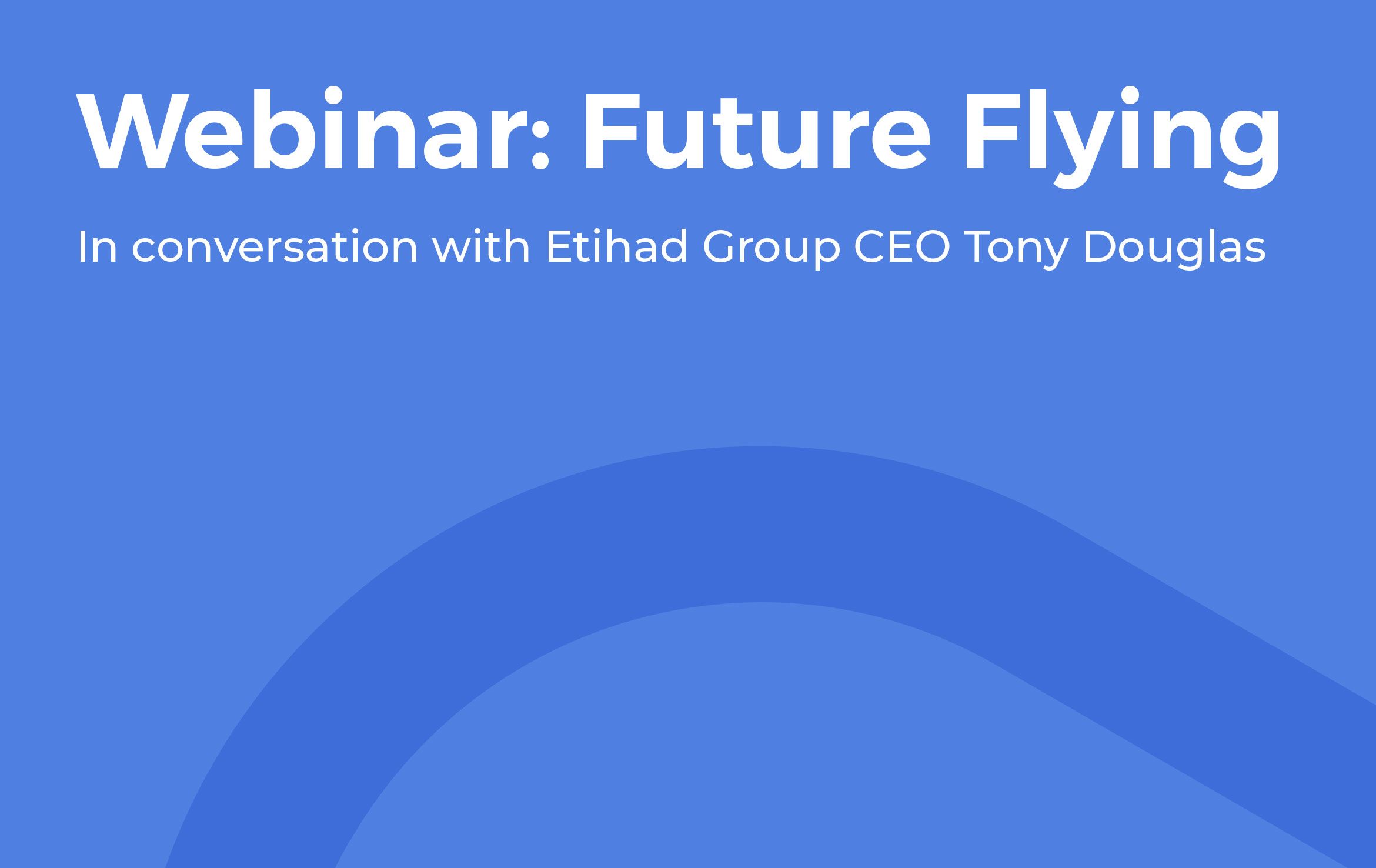 Webinar: In Conversation With Tony Douglas, CEO Of Etihad Aviation Group