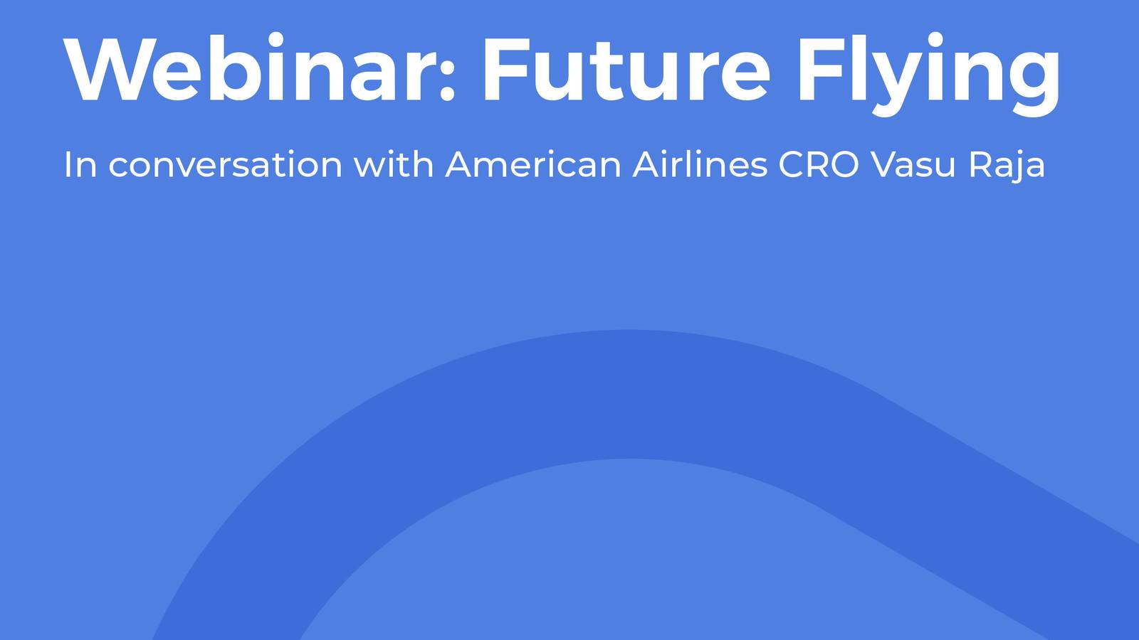 Webinar: In Conversation With Vasu Raja, CRO Of American Airlines