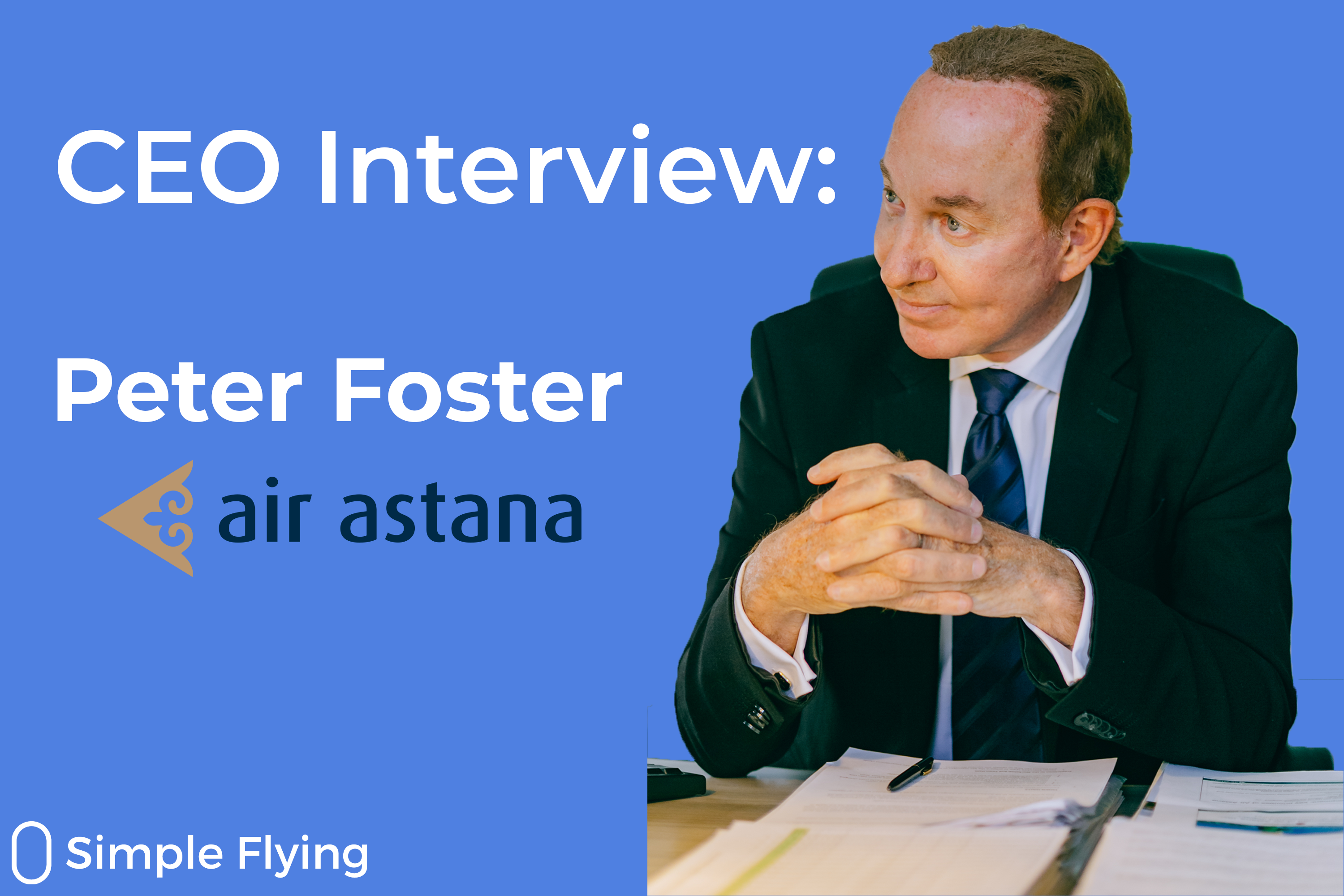 In Conversation: An Interview With Peter Foster - CEO Of Air Astana