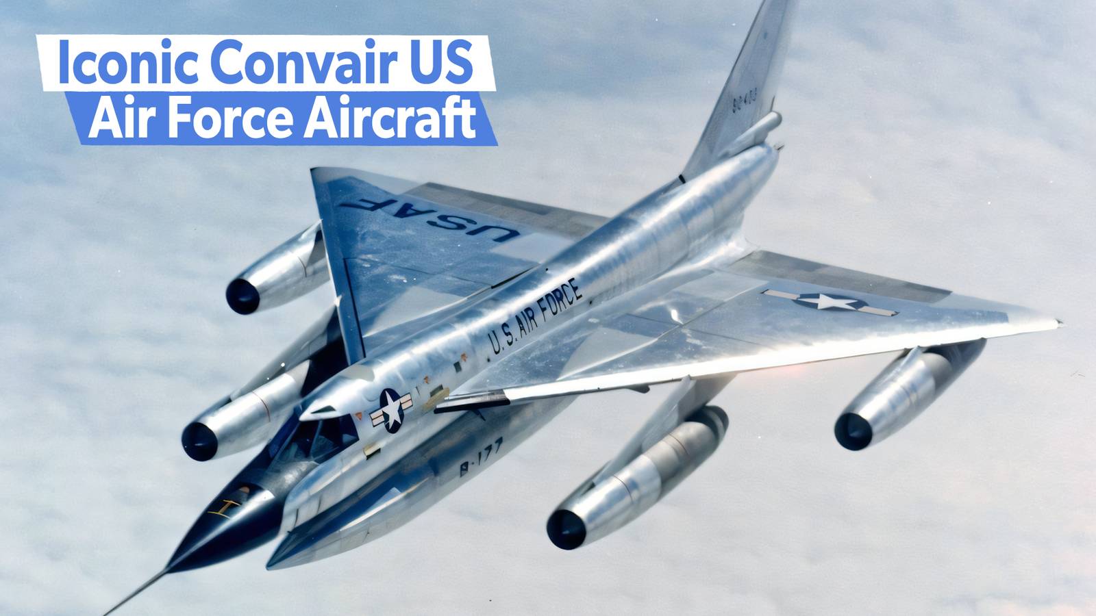 5 Iconic Convair US Air Force Aircraft That Made History