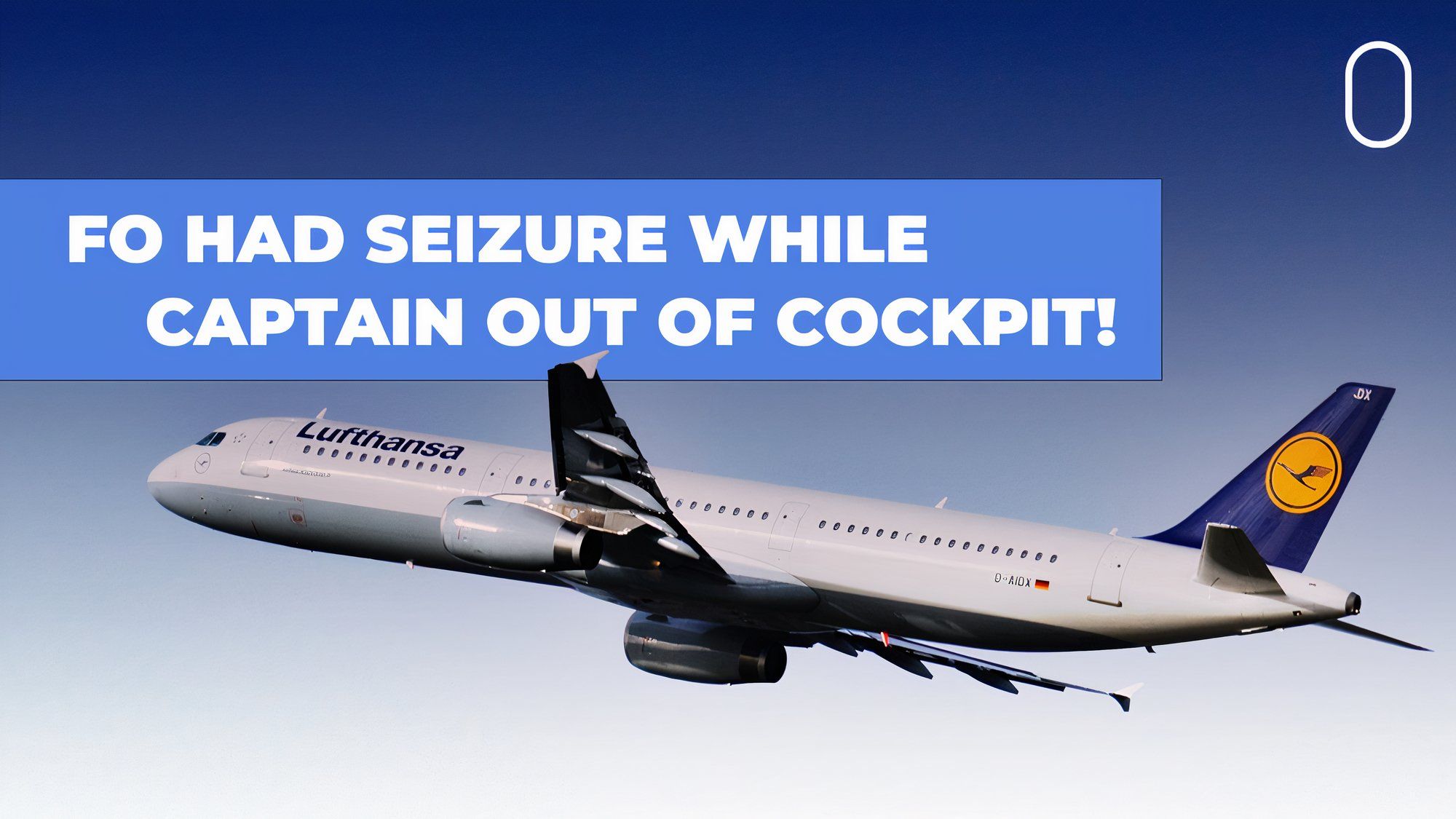 Lufthansa A321 Flew Without Pilot For 10 Minutes As First Officer Suffers Seizure