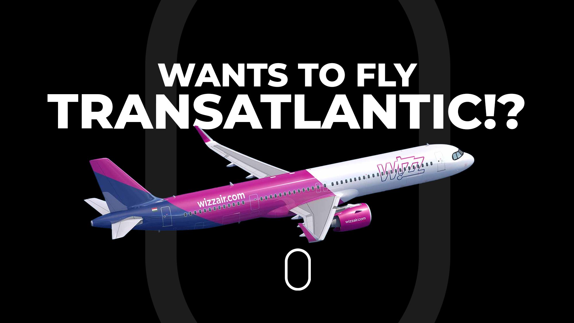 Is Wizz Air REALLY Eyeing Transatlantic Flights!?