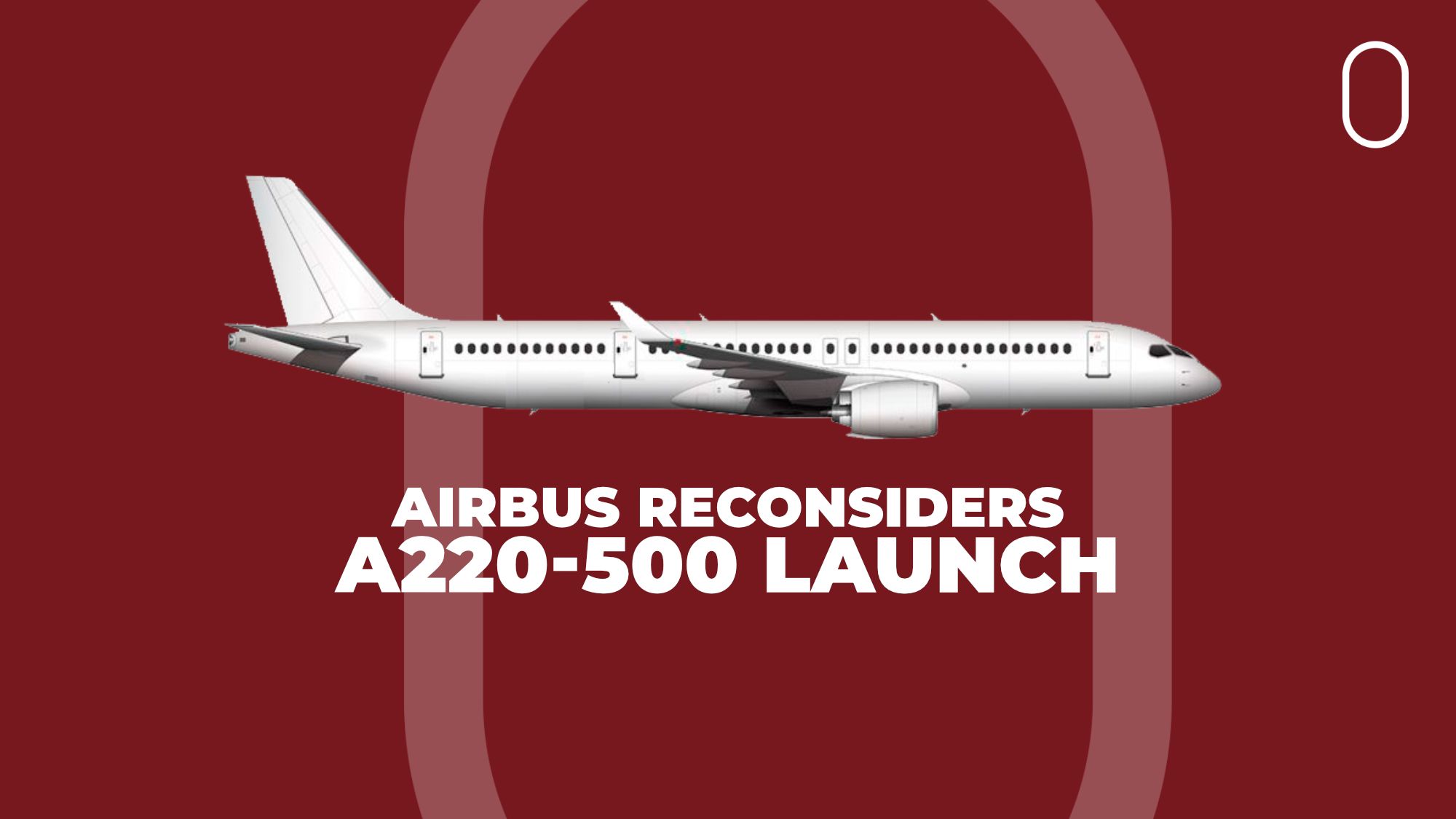 Airbus Second-Guessing Decision To Launch A220-500 This Year…