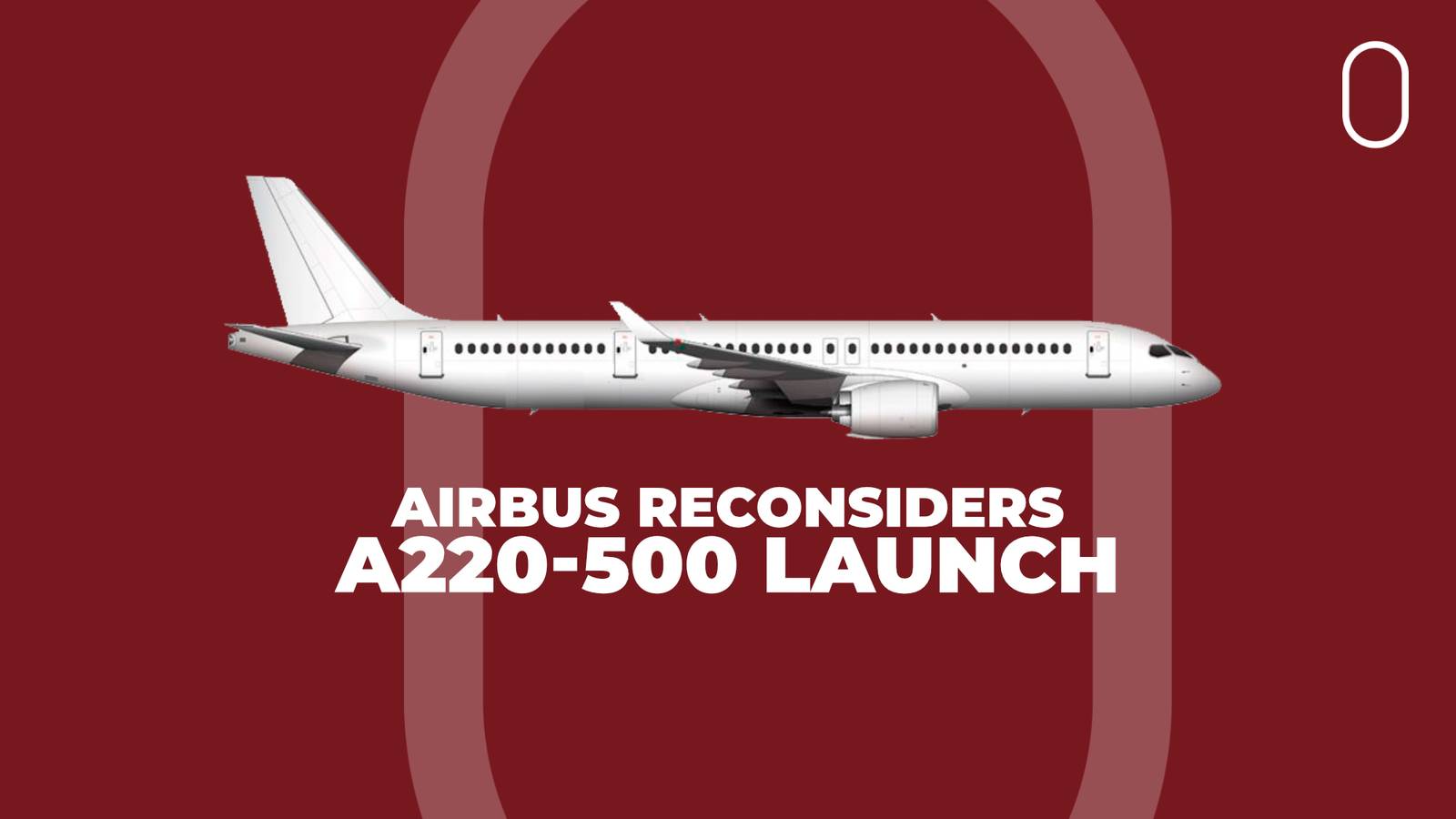 Airbus Second-Guessing Decision To Launch A220-500 This Year...